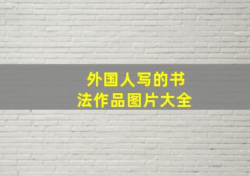 外国人写的书法作品图片大全