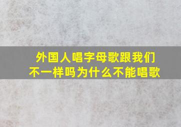 外国人唱字母歌跟我们不一样吗为什么不能唱歌