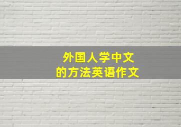 外国人学中文的方法英语作文