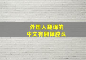 外国人翻译的中文有翻译腔么