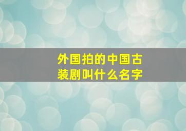 外国拍的中国古装剧叫什么名字