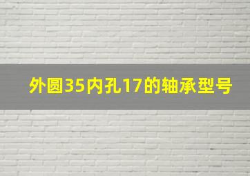 外圆35内孔17的轴承型号