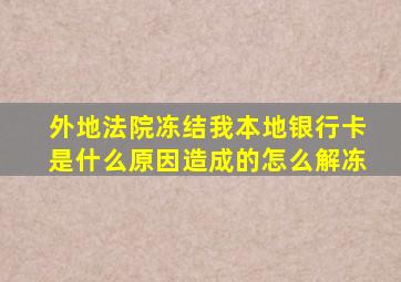 外地法院冻结我本地银行卡是什么原因造成的怎么解冻