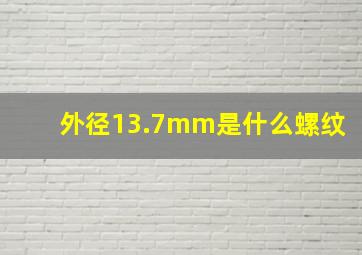 外径13.7mm是什么螺纹