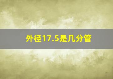 外径17.5是几分管