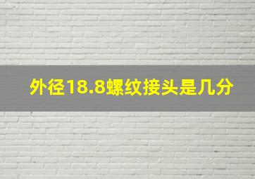 外径18.8螺纹接头是几分