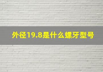 外径19.8是什么螺牙型号