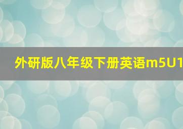 外研版八年级下册英语m5U1