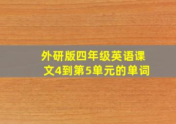 外研版四年级英语课文4到第5单元的单词