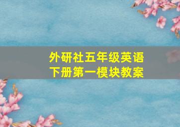 外研社五年级英语下册第一模块教案