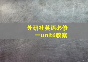 外研社英语必修一unit6教案