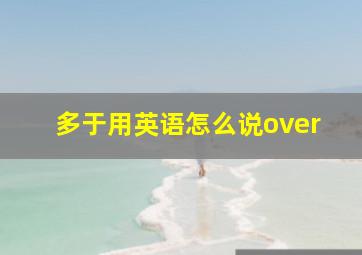 多于用英语怎么说over