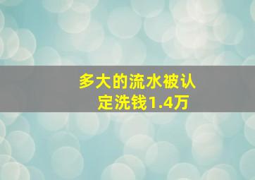 多大的流水被认定洗钱1.4万