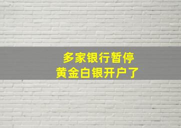 多家银行暂停黄金白银开户了