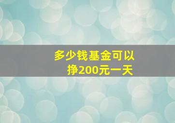 多少钱基金可以挣200元一天