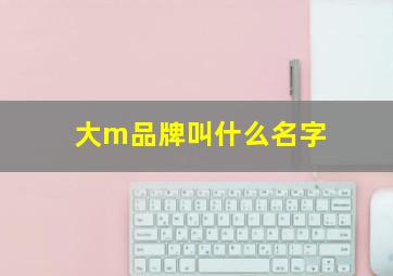 大m品牌叫什么名字