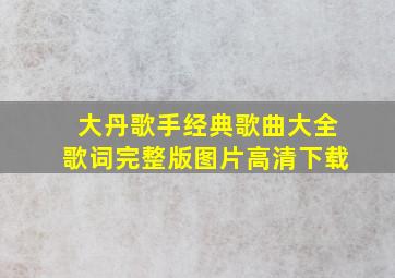 大丹歌手经典歌曲大全歌词完整版图片高清下载