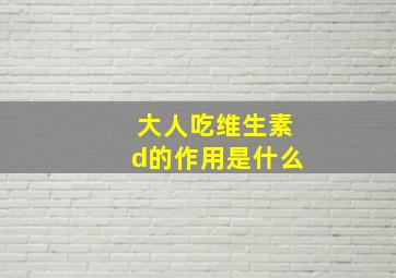 大人吃维生素d的作用是什么