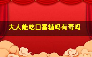 大人能吃口香糖吗有毒吗