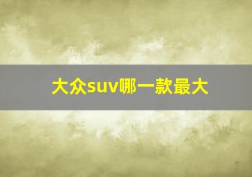 大众suv哪一款最大