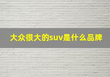 大众很大的suv是什么品牌