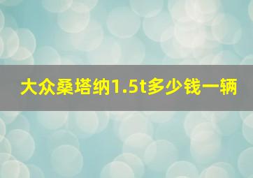 大众桑塔纳1.5t多少钱一辆