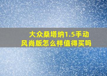 大众桑塔纳1.5手动风尚版怎么样值得买吗