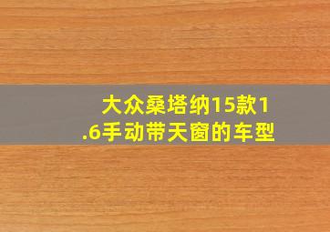 大众桑塔纳15款1.6手动带天窗的车型