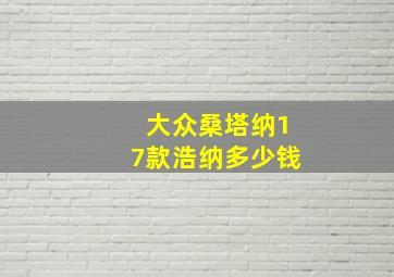 大众桑塔纳17款浩纳多少钱