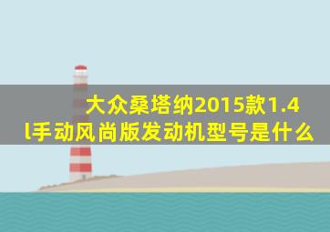 大众桑塔纳2015款1.4l手动风尚版发动机型号是什么