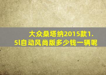 大众桑塔纳2015款1.5l自动风尚版多少钱一辆呢