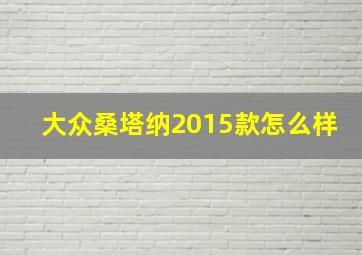 大众桑塔纳2015款怎么样