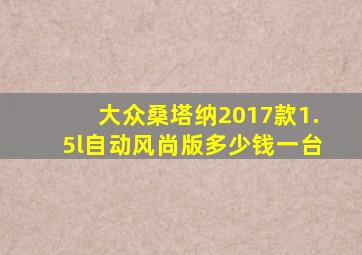 大众桑塔纳2017款1.5l自动风尚版多少钱一台