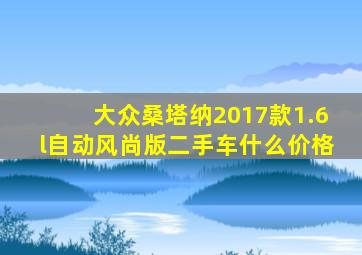 大众桑塔纳2017款1.6l自动风尚版二手车什么价格