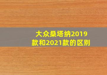 大众桑塔纳2019款和2021款的区别