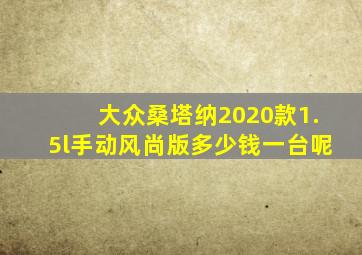 大众桑塔纳2020款1.5l手动风尚版多少钱一台呢