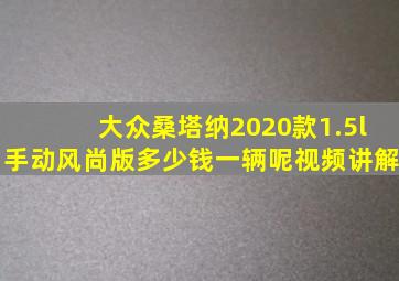 大众桑塔纳2020款1.5l手动风尚版多少钱一辆呢视频讲解