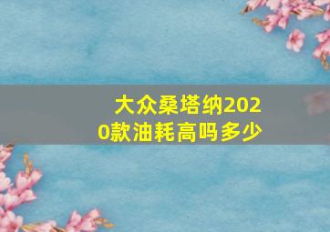 大众桑塔纳2020款油耗高吗多少