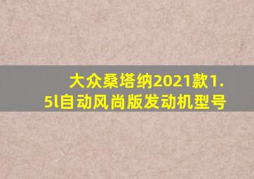 大众桑塔纳2021款1.5l自动风尚版发动机型号