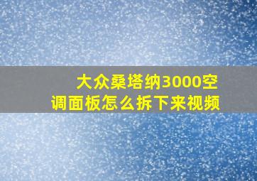 大众桑塔纳3000空调面板怎么拆下来视频