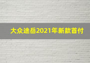 大众途岳2021年新款首付