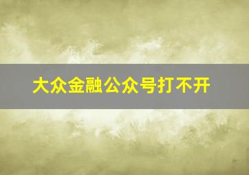 大众金融公众号打不开