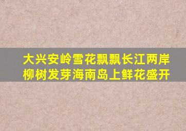 大兴安岭雪花飘飘长江两岸柳树发芽海南岛上鲜花盛开