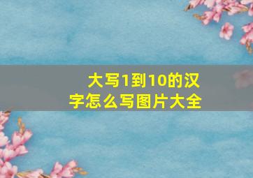 大写1到10的汉字怎么写图片大全