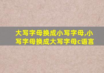 大写字母换成小写字母,小写字母换成大写字母c语言