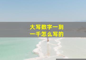 大写数字一到一千怎么写的