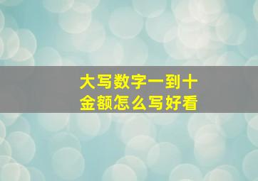 大写数字一到十金额怎么写好看