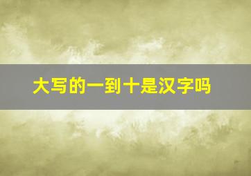 大写的一到十是汉字吗