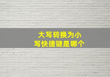 大写转换为小写快捷键是哪个