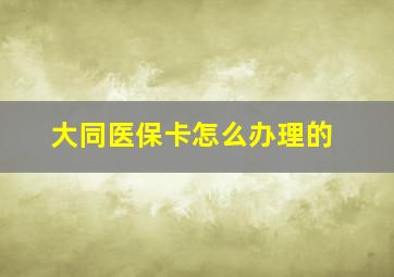 大同医保卡怎么办理的